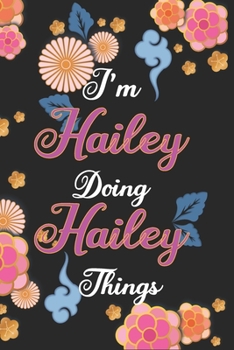 Paperback I'm Hailey Doing Hailey Things Notebook Birthday Gift: Personalized Name Journal Writing Notebook For Girls and Women, 100 Pages, 6x9, Soft Cover, Mat Book