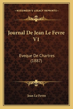 Paperback Journal De Jean Le Fevre V1: Eveque De Chartres (1887) [French] Book