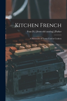 Kitchen French; a Dictionary of Terms Used in Cookery
