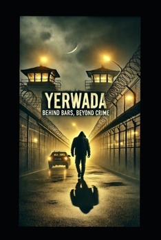 Paperback Yerwada: BEHIND BARS, BEYOND CRIME: A Crime Thriller Based on True Events Book