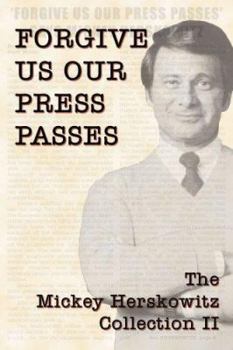 Hardcover Forgive Us Our Press Passes: The Mickey Herskowitz Collection II Book