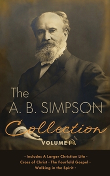 Hardcover The A.B. Simpson Collection Volume 1: A Larger Christian Life, Cross of Christ, The Fourfold Gospel, Walking in the Spirit Book