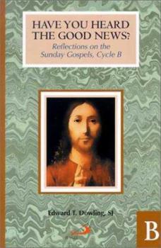Paperback Have You Heard the Good News?: Reflections on the Sunday Gospels, Cycle B Book