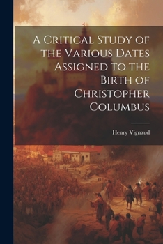 Paperback A Critical Study of the Various Dates Assigned to the Birth of Christopher Columbus Book