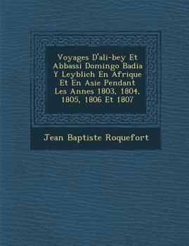 Voyages D'Ali-Bey Et Abbassi Domingo Badia y Leyblich En Afrique Et En Asie Pendant Les Ann Es 1803, 1804, 1805, 1806 Et 1807
