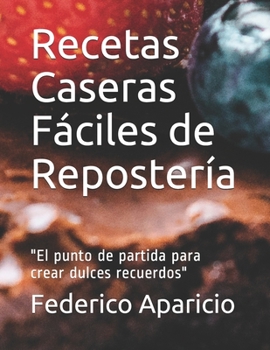 Paperback Recetas Caseras Fáciles de Repostería: "El punto de partida para crear dulces recuerdos" [Spanish] Book