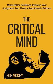 Paperback The Critical Mind: Make Better Decisions, Improve Your Judgment, And Think a Step Ahead of Others Book