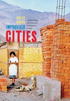 Improvised Cities: Architecture, Urbanization, and Innovation in Peru - Book  of the Culture, Politics, and the Built Environment