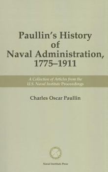 Paperback Paullin's History of Naval Administration, 1775-19: A Collection of Articles from the U.S. Naval Institute Proceedings Book