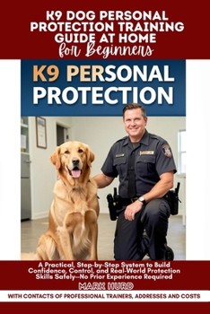 Paperback K9 Dog Personal Protection Training Guide at Home for Beginners: A Practical, Step-by-Step System to Build Confidence, Control, and Real-World Protect Book