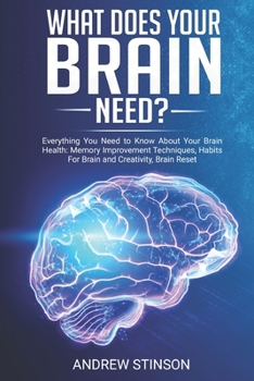Paperback What Does Your Brain Need?: Everything You Need to Know About Your Brain Health: Memory Improvement Techniques, Habits For Brain and Creativity, B Book