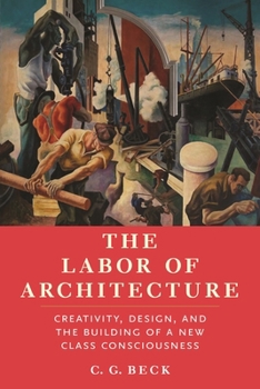 The Labor of Architecture: Creativity, Design, and the Building of a New Class Consciousness