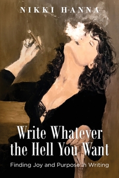 Paperback Write Whatever the Hell You Want: Finding Joy and Purpose in Writing Book