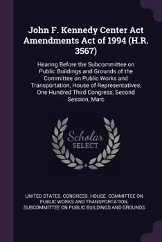 John F. Kennedy Center ACT Amendments Act of 1994 (H.R. 3567): Hearing Before the Subcommittee on Public Buildings and Grounds of the Committee on Public Works and Transportation, House of Representat