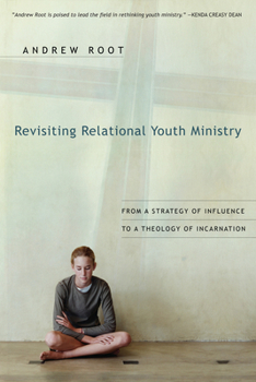 Paperback Revisiting Relational Youth Ministry: From a Strategy of Influence to a Theology of Incarnation Book