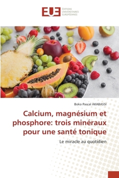 Calcium, magnésium et phosphore: trois minéraux pour une santé tonique (French Edition)