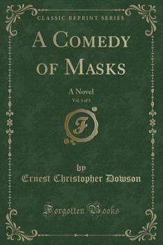 Paperback A Comedy of Masks, Vol. 1 of 3: A Novel (Classic Reprint) Book
