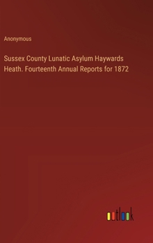 Sussex County Lunatic Asylum Haywards Heath. Fourteenth Annual Reports for 1872