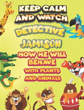 Paperback keep calm and watch detective Jamison how he will behave with plant and animals: A Gorgeous Coloring and Guessing Game Book for Jamison /gift for Jami Book