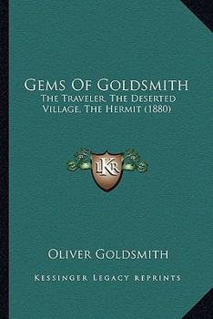 Gems Of Goldsmith: The Traveler, The Deserted Village, The Hermit