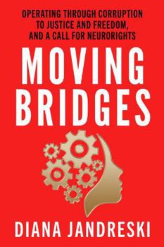 Hardcover Moving Bridges: Operating Through Corruption to Justice and Freedom, and a Call for Neurorights Book