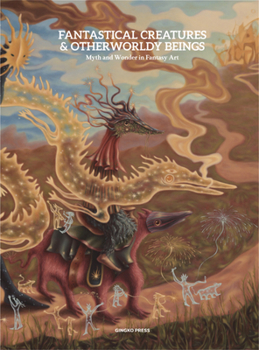 Hardcover Fantastical Creatures and Otherworldly Beings: Myth and Folklore in Contemporary Art Book