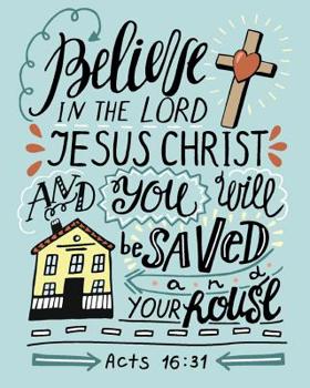 Paperback Acts 16: 31 Believe In The Lord Jesus Christ And You Will Be Saved And Your House: Christian Gratuation Gifts For Girls, Gifts Book