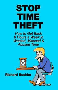 Paperback Stop Time Theft: How To Get Back 8 Hours A Week In Wasted, Misused, And Abused Time Book