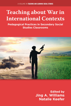 Hardcover Teaching about War in International Contexts: Pedagogical Practices in Secondary Social Studies Classrooms Book