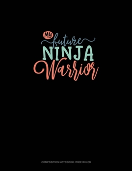 Paperback My Future Ninja Warrior: Composition Notebook: Wide Ruled Book