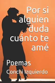 Por si alguien duda cuánto te amé: Poemas (Spanish Edition)