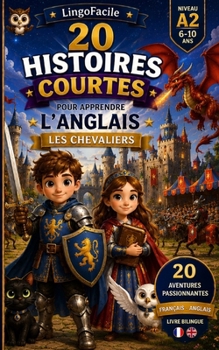 20 histoires courtes pour apprendre l'anglais: Les chevaliers (Un Voyage Linguistique avec Lingo Facile !) (French Edition)