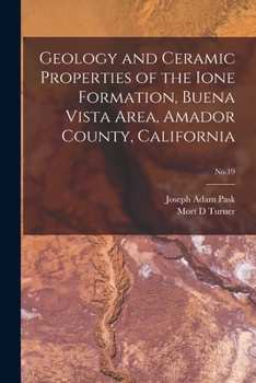 Paperback Geology and Ceramic Properties of the Ione Formation, Buena Vista Area, Amador County, California; No.19 Book