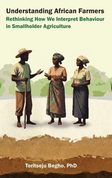 Hardcover Understanding African Farmers: Rethinking How We Interpret Behaviour in Smallholder Agriculture Book