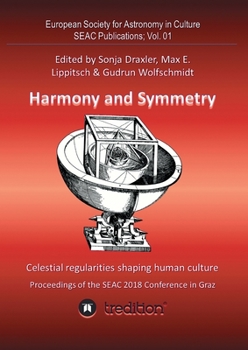 Paperback Harmony and Symmetry. Celestial regularities shaping human culture.: Proceedings of the SEAC 2018 Conference in Graz. Edited by Sonja Draxler, Max E. Book