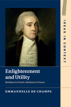 Paperback Enlightenment and Utility: Bentham in French, Bentham in France Book