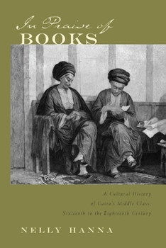 In Praise of Books: A Cultural History of Cairo's Middle Class, Sixteenth to the Eighteenth Century (Middle East Studies Beyond Dominant Paradigms) - Book  of the Middle East Studies Beyond Dominant Paradigms