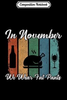 Composition Notebook: Vintage In November We Wear Fat Pants WTF Wine Turkey Family  Journal/Notebook Blank Lined Ruled 6x9 100 Pages