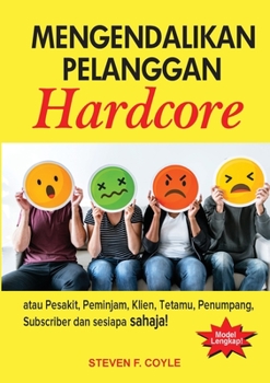 Paperback Mengendalikan Pelanggan Hardcore: atau Pesakit, Peminjam, Klien, Tetamu, Penumpang, Subscriber dan sesiapa sahaja! [Malay] Book
