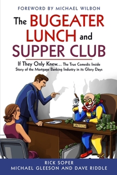 Paperback The Bugeater Lunch and Supper Club: If They Only Knew... The True Comedic Inside Story of the Mortgage Banking Industry in its Glory Days Book