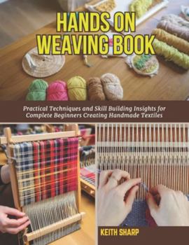 Paperback Hands On Weaving Book: Practical Techniques and Skill Building Insights for Complete Beginners Creating Handmade Textiles Book