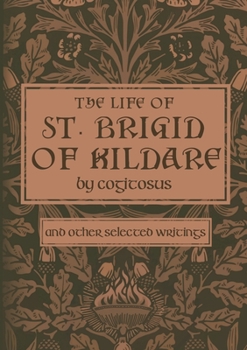 Paperback The Life of St. Brigid of Kildare by Cogitosus: And Other Selected Writings Book