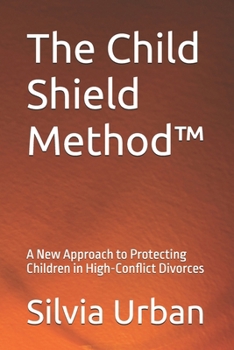 Paperback The Child Shield Method(TM): A New Approach to Protecting Children in High-Conflict Divorces Book