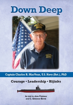 Hardcover Down Deep: Captain Charles R. MacVean, U.S. Navy (Ret.), PhD: Courage - Leadership - Hijinks Book