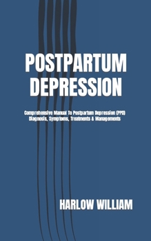 Paperback Postpartum Depression: Comprehensive Manual To Postpartum Depression (PPD) Diagnosis, Symptoms, Treatments & Managements Book