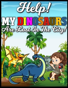 Help! My Dinosaurs are Lost in the City!: A Fun Kid Workbook Game For Learning, Coloring, dinosaur Search and More!