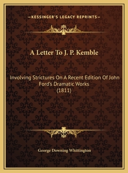 A Letter To J. P. Kemble: Involving Strictures On A Recent Edition Of John Ford's Dramatic Works