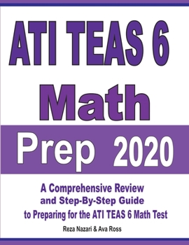 Paperback ATI TEAS 6 Math Prep 2020: A Comprehensive Review and Step-By-Step Guide to Preparing for the ATI TEAS 6 Math Test Book