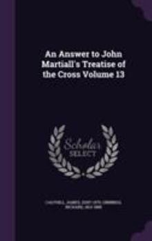 Hardcover An Answer to John Martiall's Treatise of the Cross Volume 13 Book