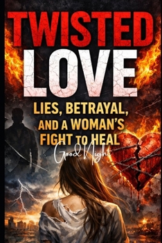 TWISTED LOVE: LIES, BETRAYAL, AND A WOMAN’S FIGHT TO HEAL